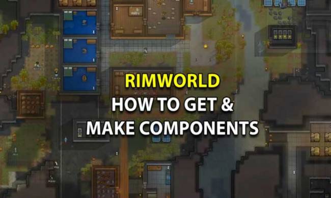 How To Get Components In Rimworld – Complete Guide